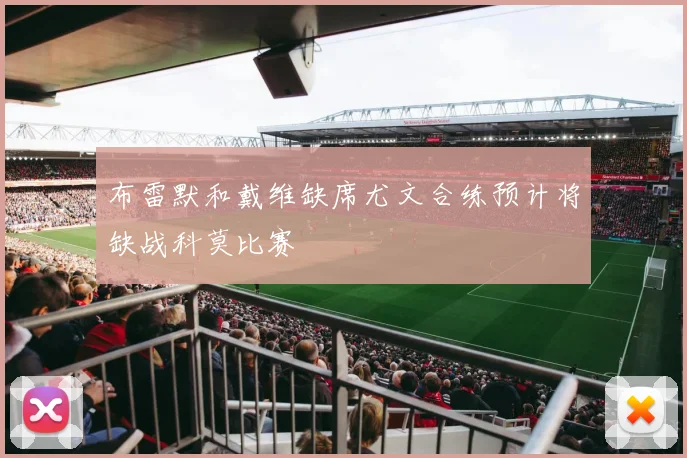 布雷默和戴维缺席尤文合练预计将缺战科莫比赛