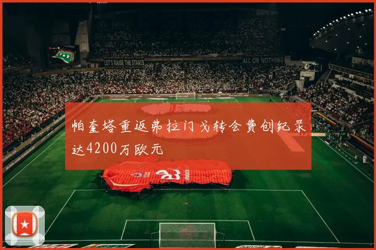 帕奎塔重返弗拉门戈转会费创纪录达4200万欧元