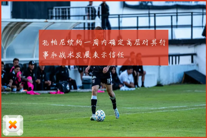 孔帕尼续约一周内确定高层对其行事和战术发展表示信任